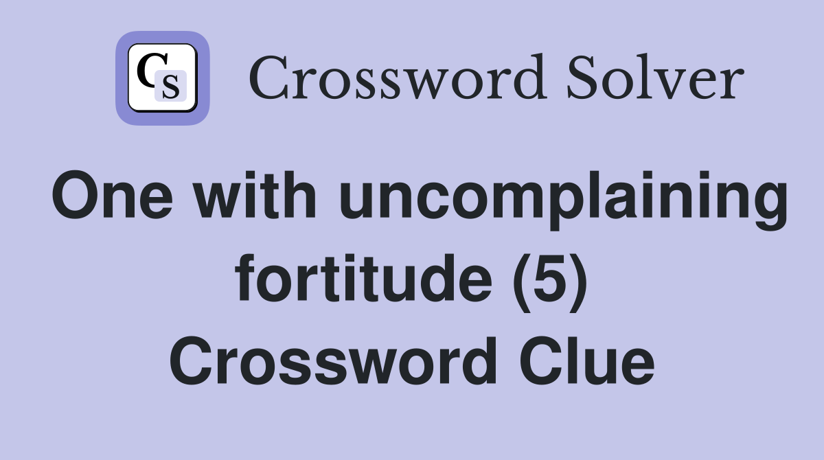 One with uncomplaining fortitude (5) Crossword Clue