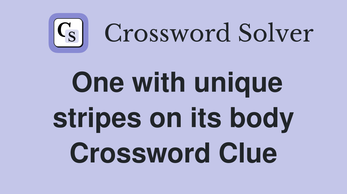 One with unique stripes on its body Crossword Clue