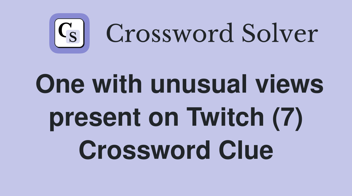 One with unusual views present on Twitch (7) Crossword Clue
