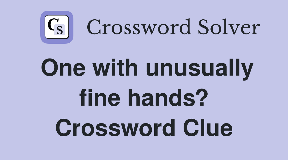 One with unusually fine hands? Crossword Clue