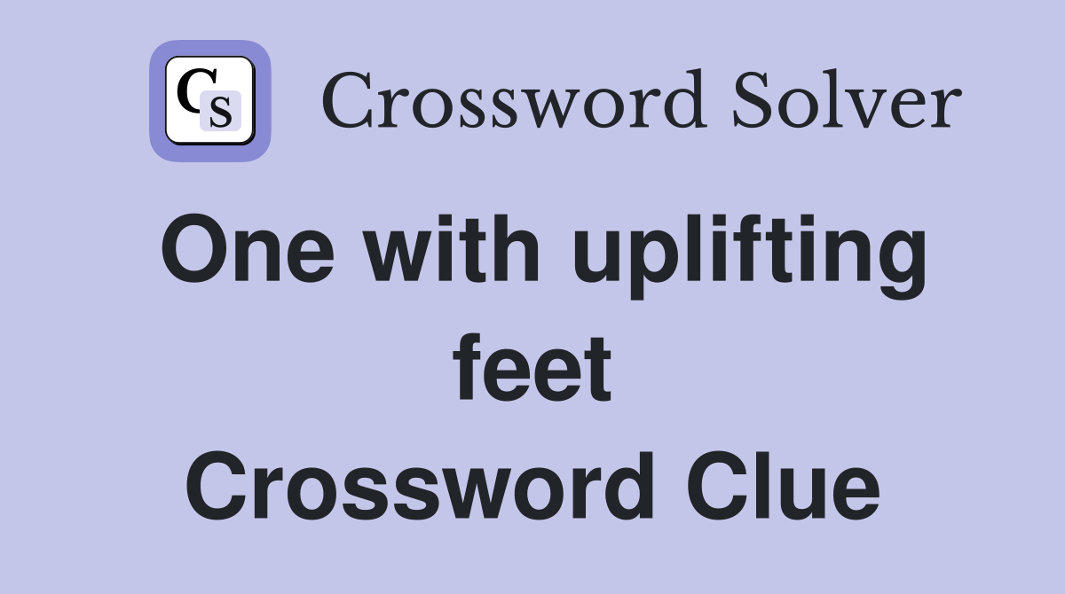One with uplifting feet Crossword Clue