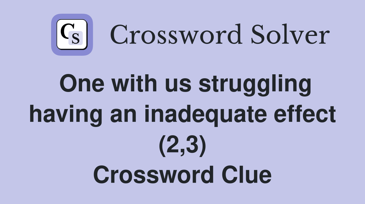 One with us struggling having an inadequate effect (2,3) Crossword Clue