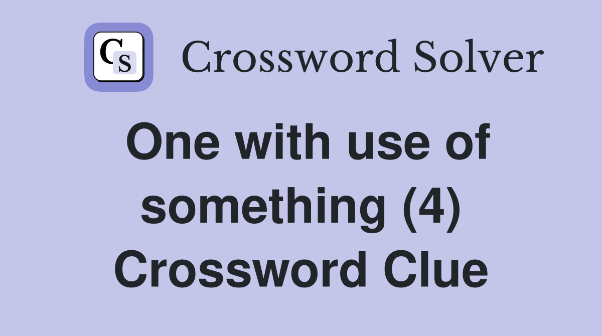 One with use of something (4) Crossword Clue