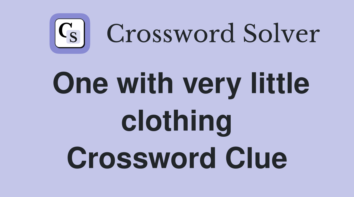 One with very little clothing Crossword Clue
