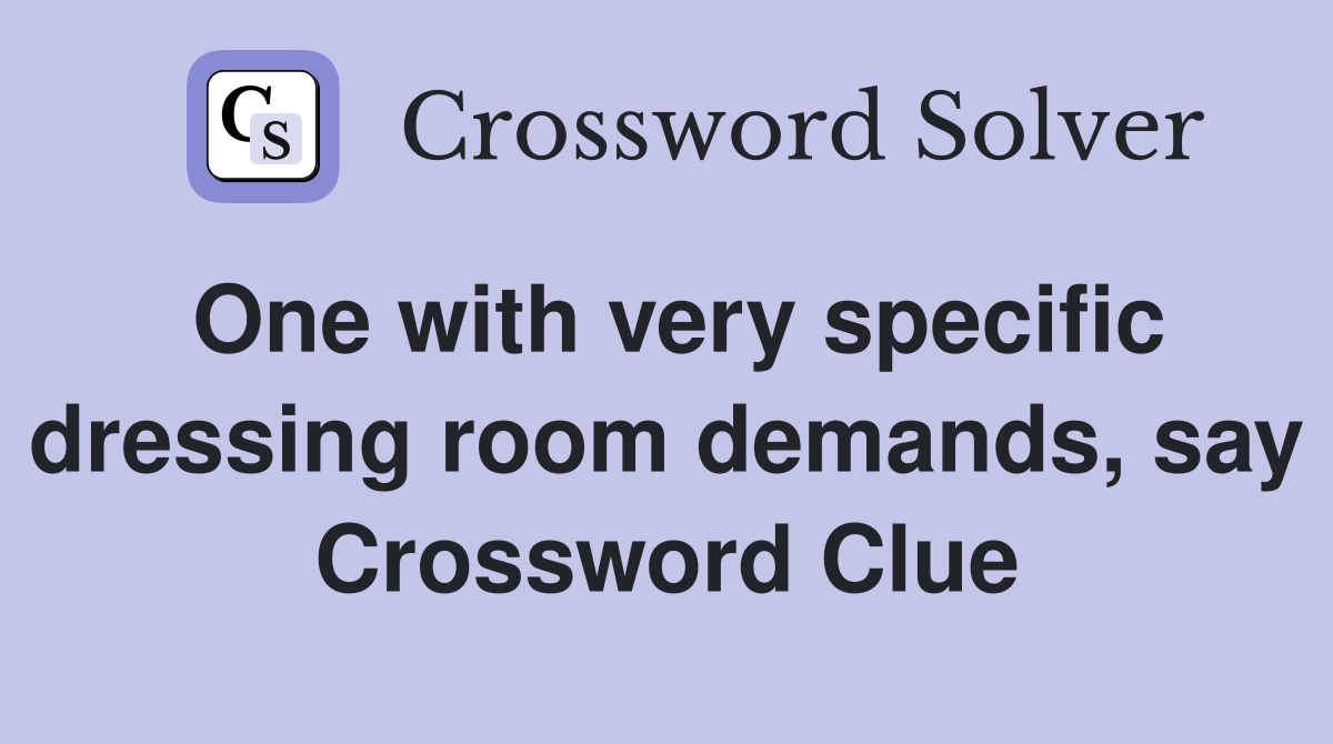 One with very specific dressing room demands, say Crossword Clue