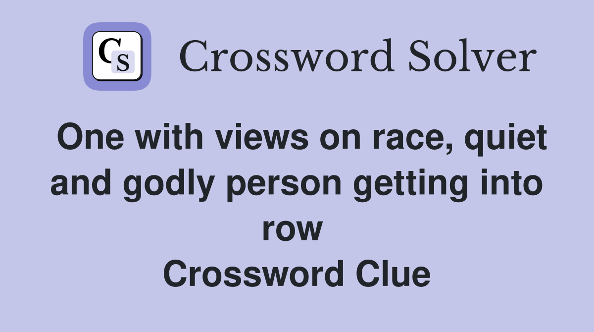 One with views on race, quiet and godly person getting into row  Crossword Clue