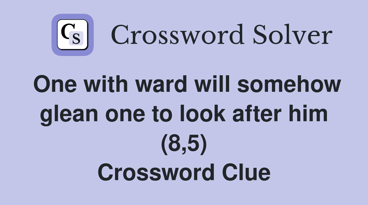 One with ward will somehow glean one to look after him (8,5) Crossword Clue