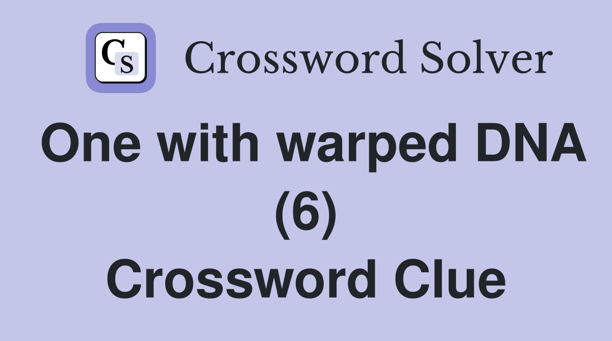 One with warped DNA (6) Crossword Clue