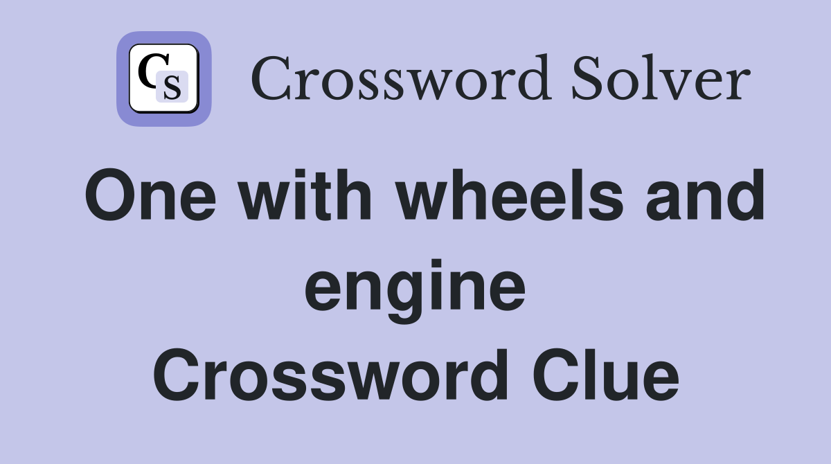 One with wheels and engine Crossword Clue