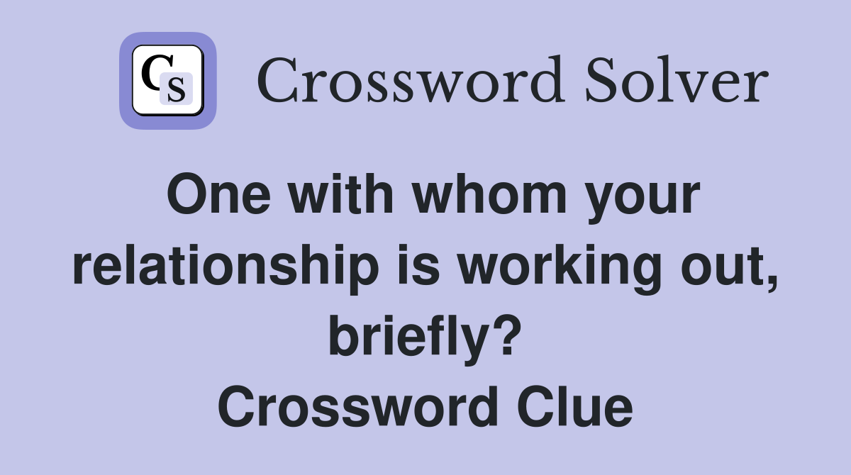 One with whom your relationship is working out, briefly? Crossword Clue