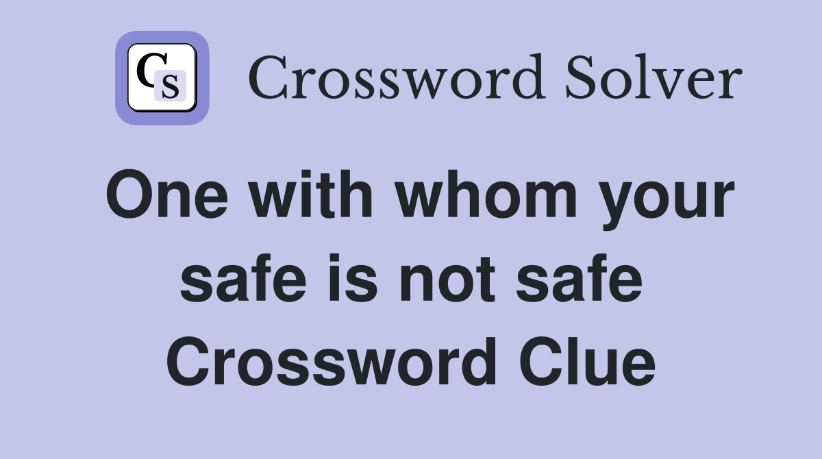 One with whom your safe is not safe Crossword Clue