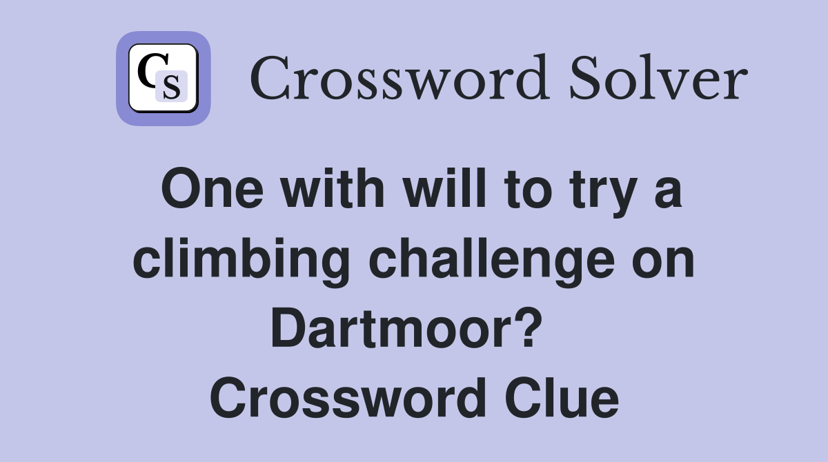 One with will to try a climbing challenge on Dartmoor?  Crossword Clue
