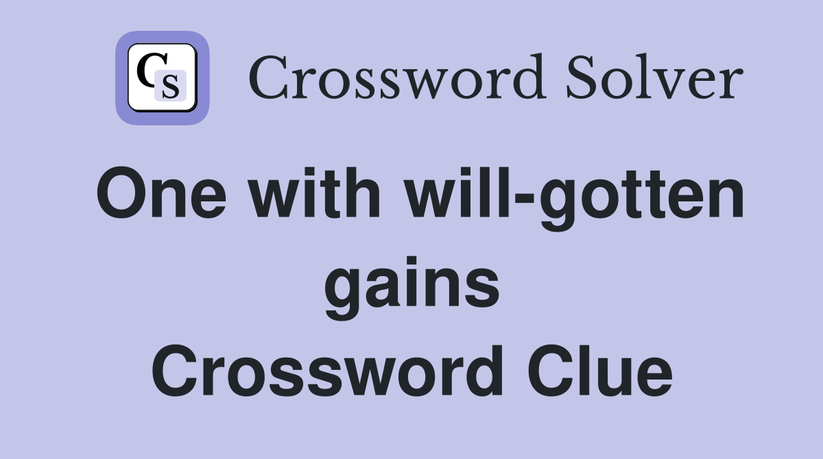 One with will-gotten gains Crossword Clue