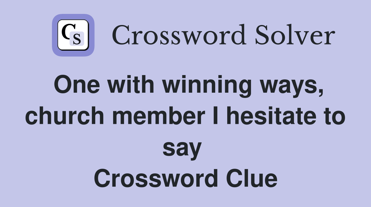 One with winning ways, church member I hesitate to say  Crossword Clue