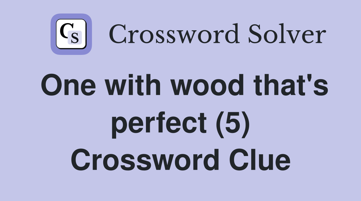 One with wood that's perfect (5) Crossword Clue