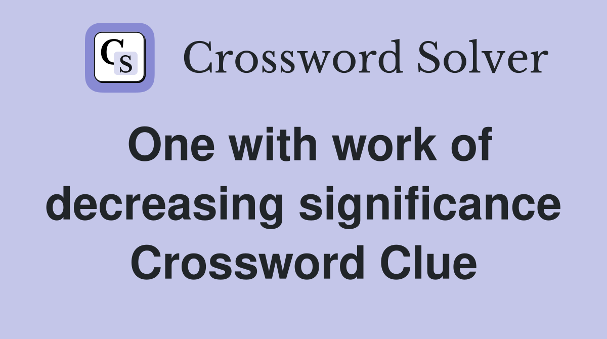 One with work of decreasing significance Crossword Clue