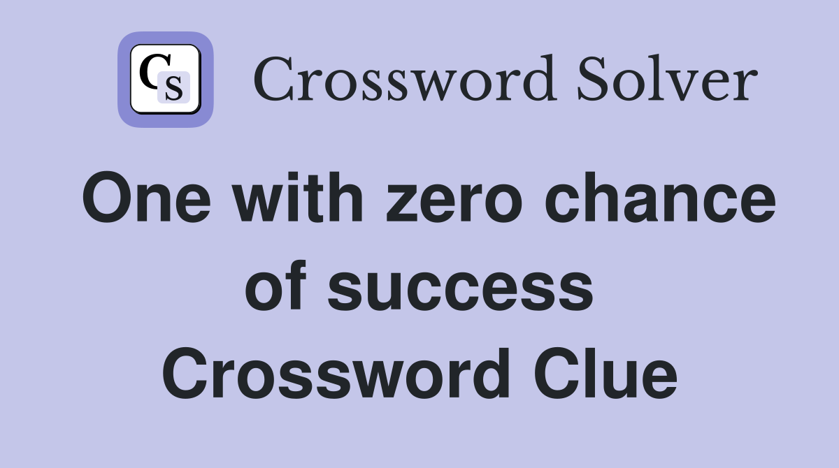 One with zero chance of success Crossword Clue
