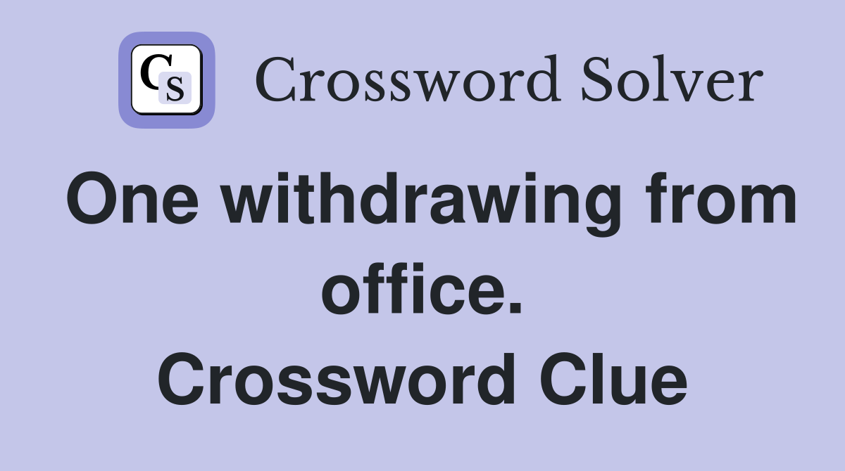 One withdrawing from office. Crossword Clue