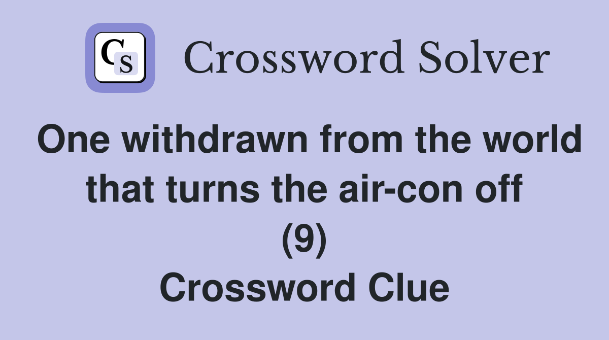 One withdrawn from the world that turns the air-con off (9) Crossword Clue