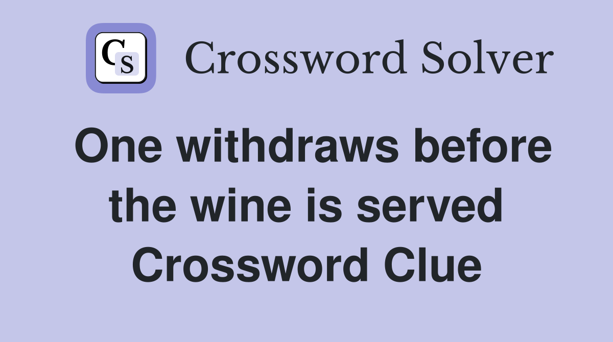One withdraws before the wine is served Crossword Clue