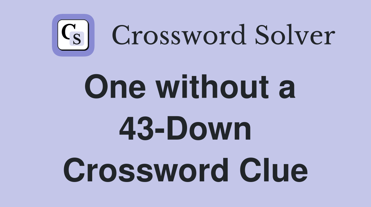 One without a 43-Down Crossword Clue