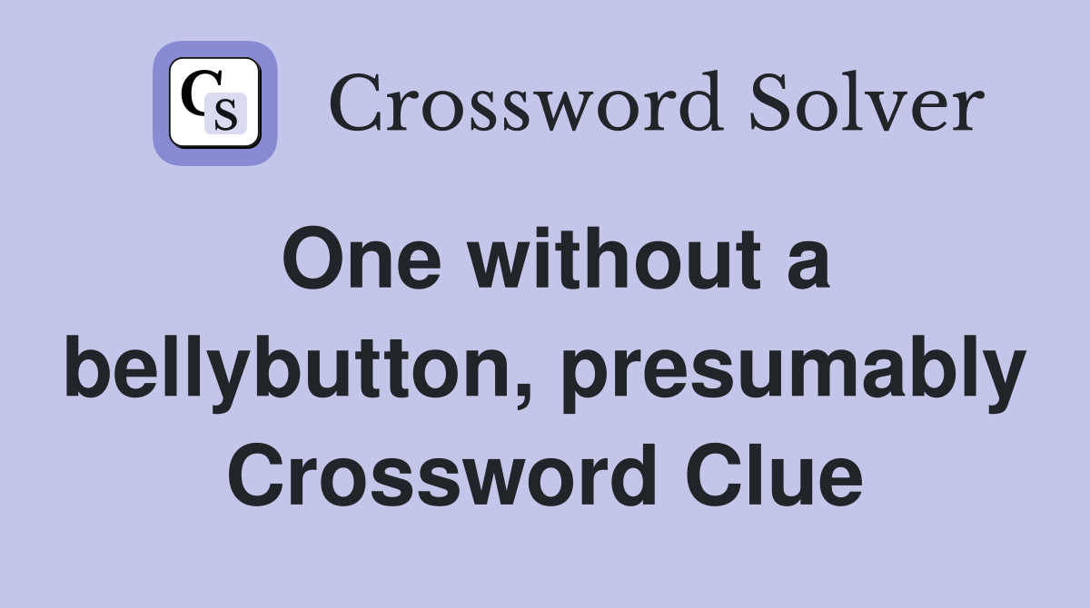 One without a bellybutton, presumably Crossword Clue
