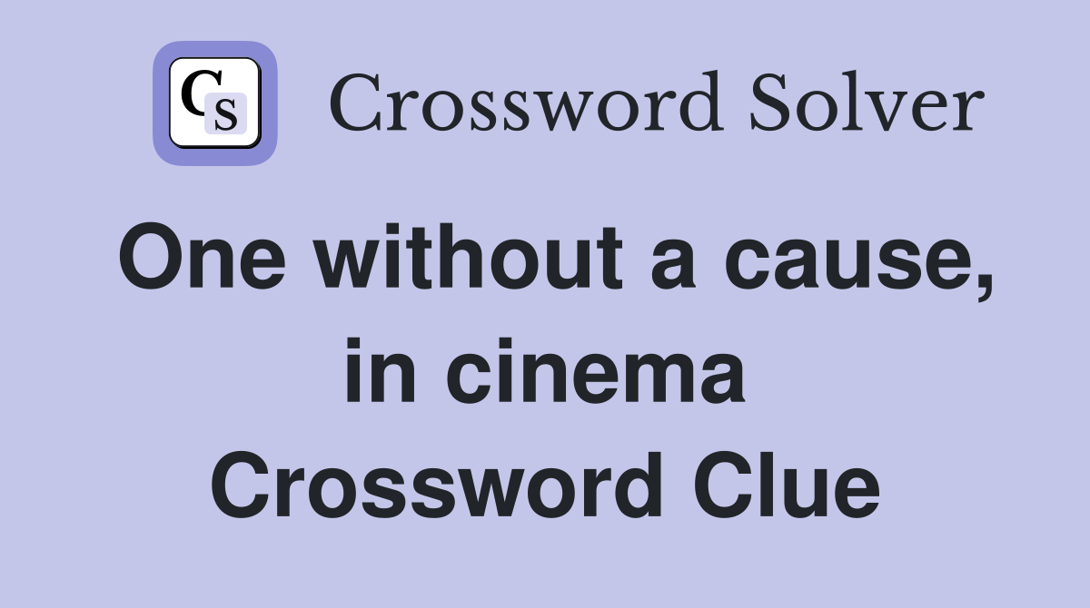 One without a cause, in cinema Crossword Clue