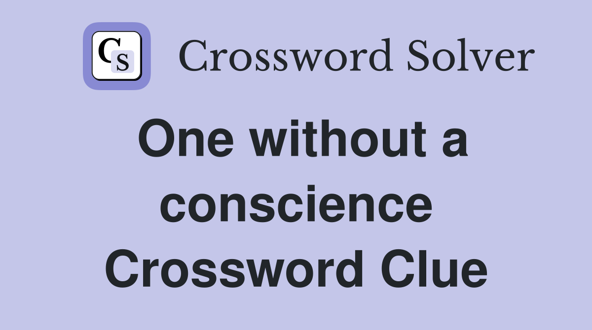 One without a conscience Crossword Clue