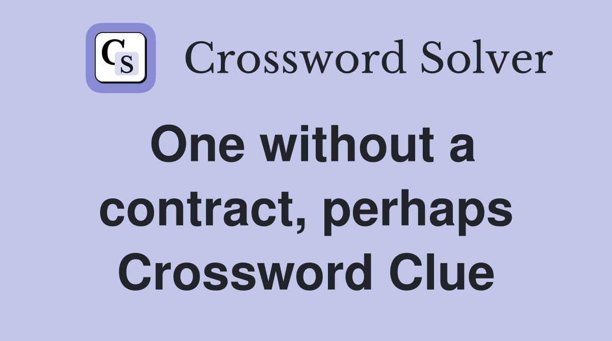 One without a contract, perhaps Crossword Clue