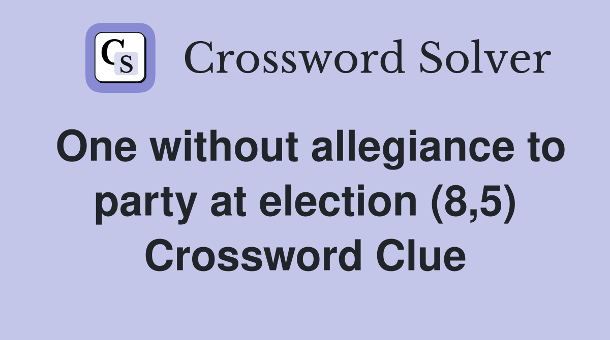 One without allegiance to party at election (8,5) Crossword Clue