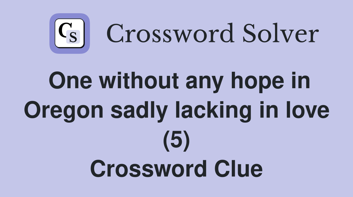 One without any hope in Oregon sadly lacking in love (5) Crossword Clue