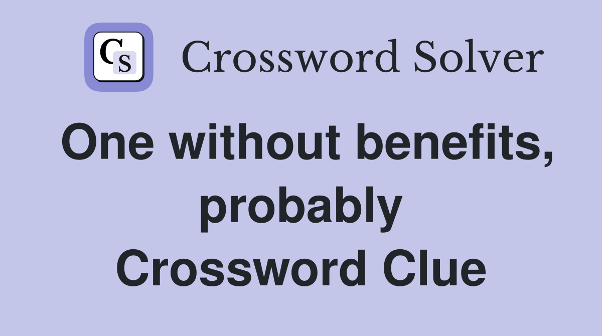 One without benefits, probably Crossword Clue