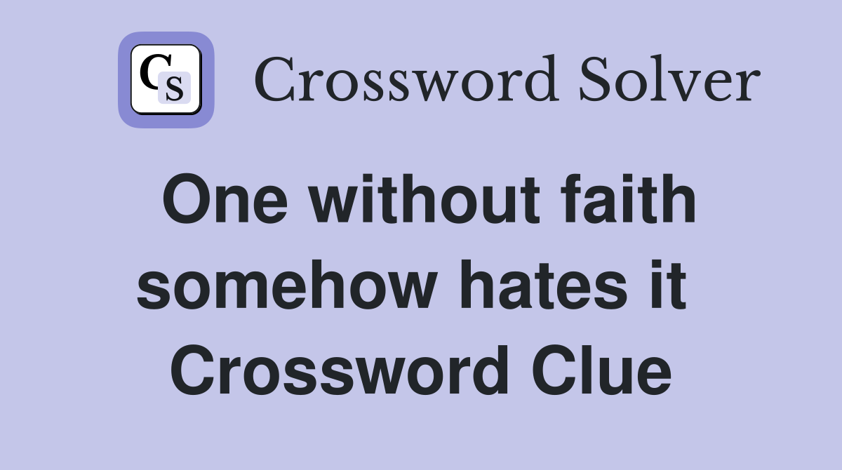 One without faith somehow hates it  Crossword Clue
