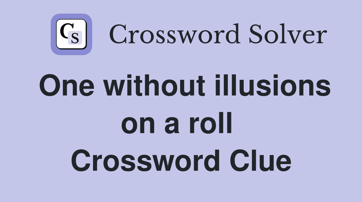 One without illusions on a roll  Crossword Clue