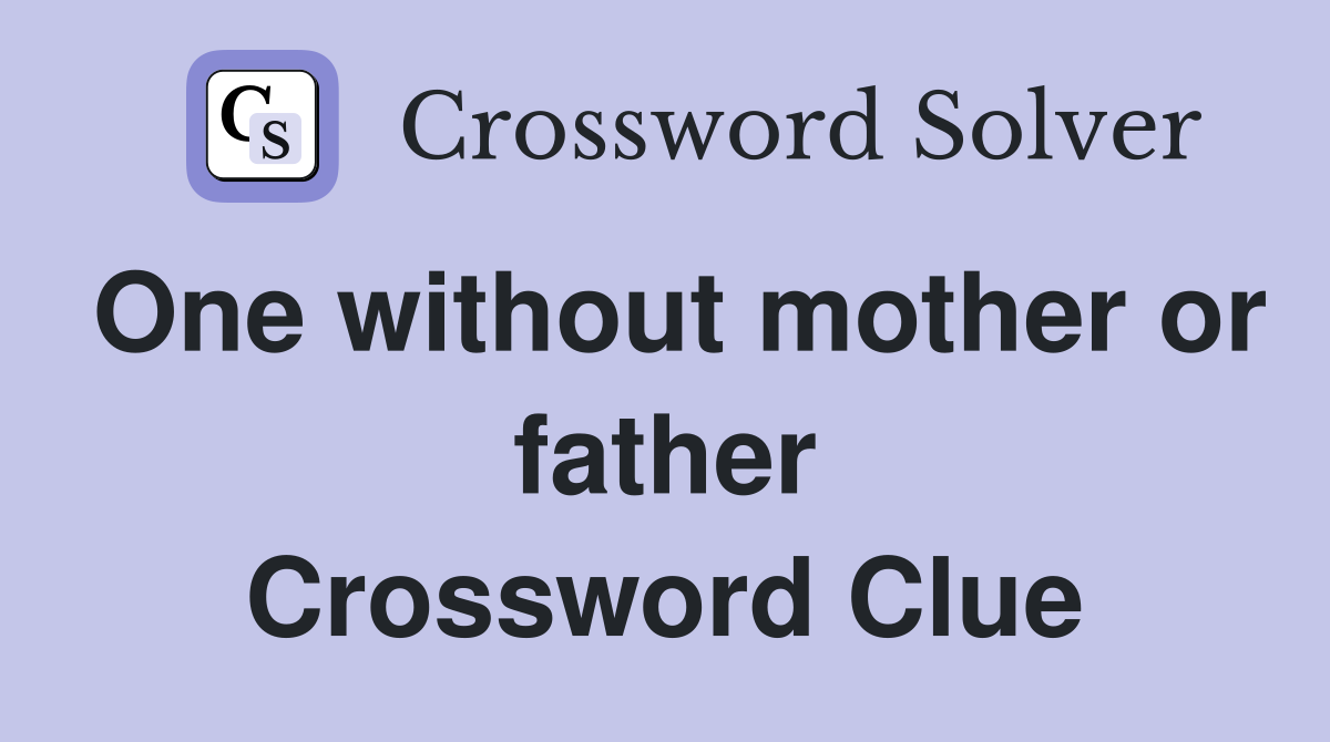 One without mother or father Crossword Clue