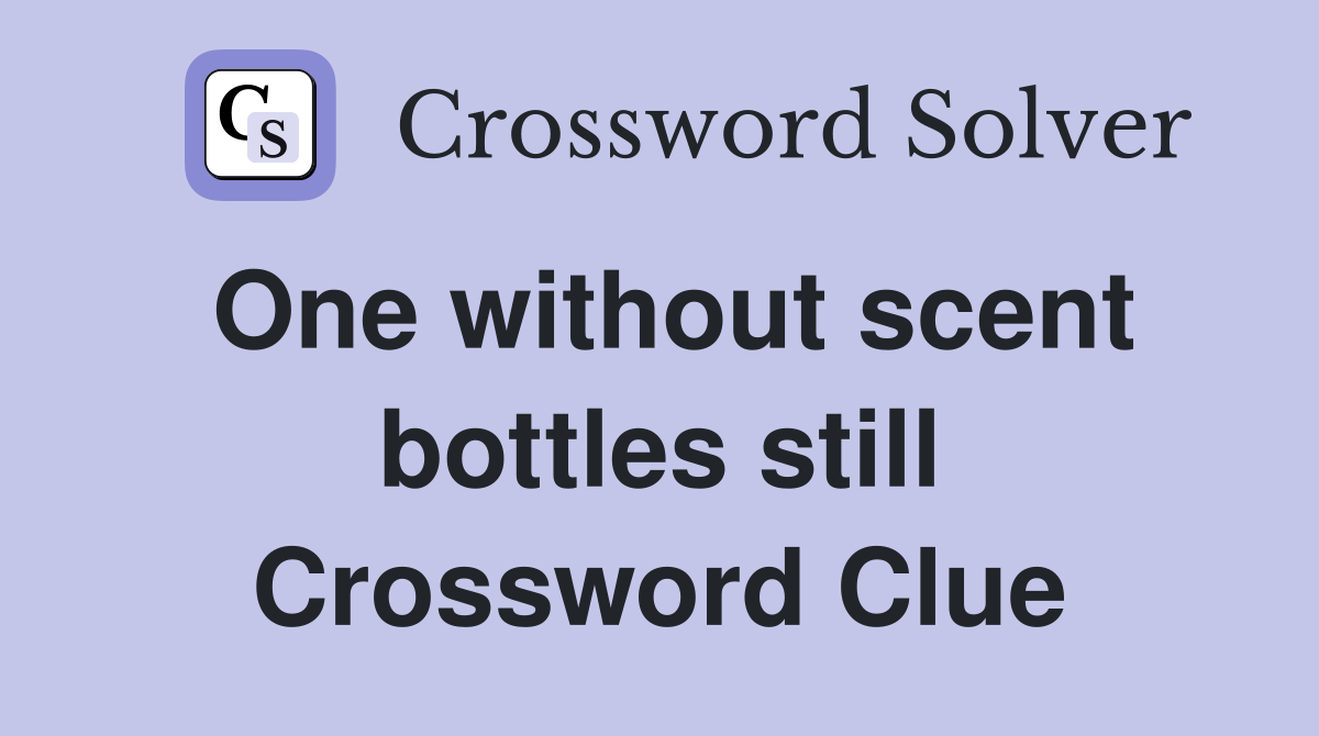 One without scent bottles still Crossword Clue