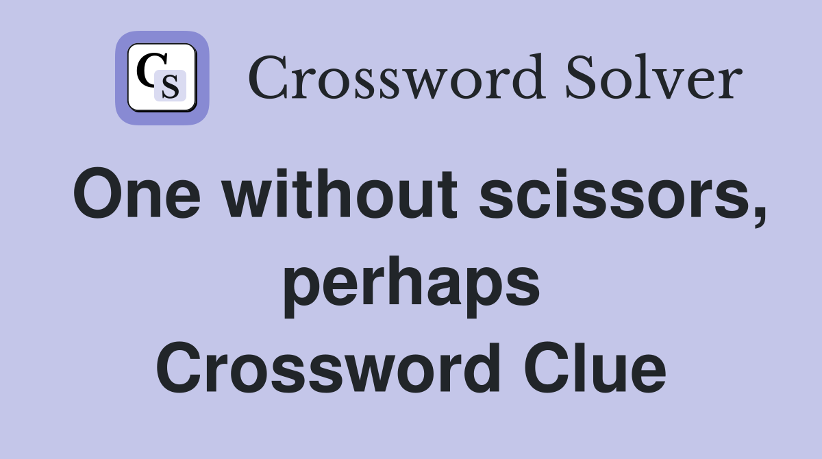 One without scissors, perhaps Crossword Clue