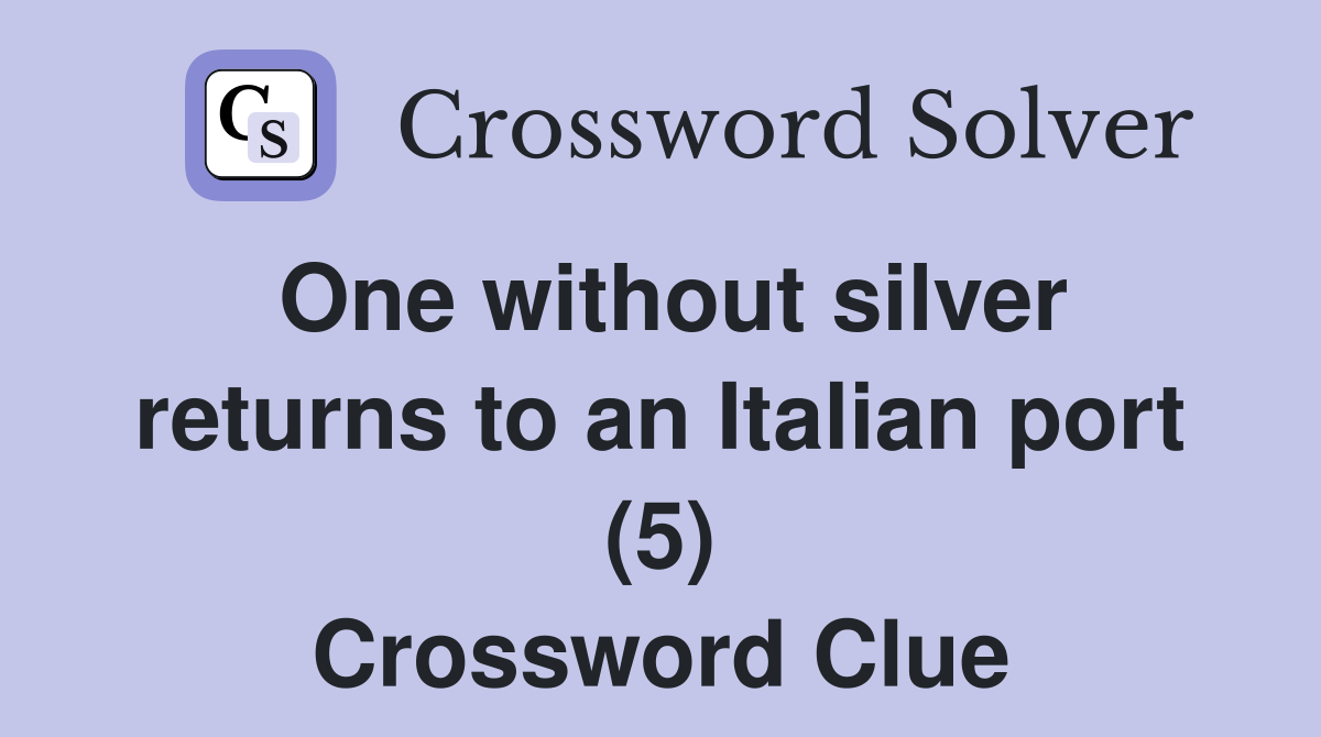 One without silver returns to an Italian port (5) Crossword Clue