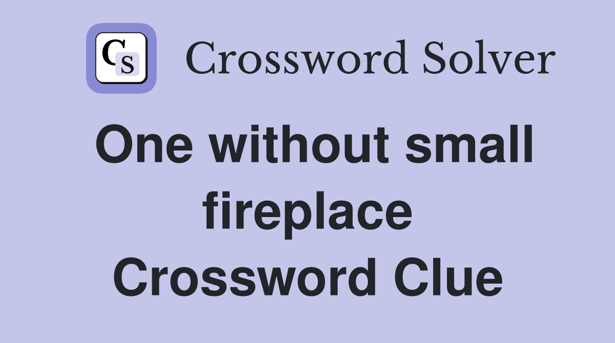 One without small fireplace Crossword Clue