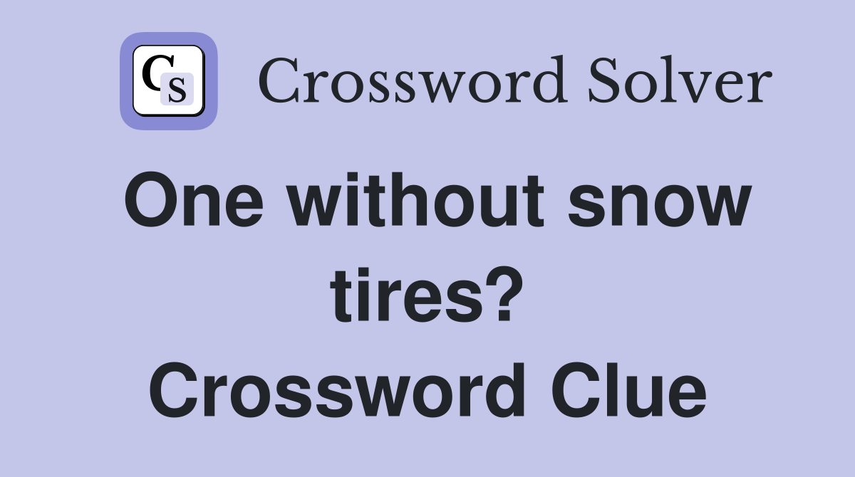 One without snow tires? Crossword Clue