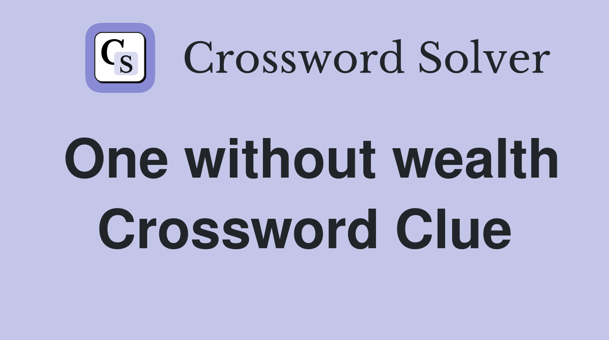 One without wealth Crossword Clue