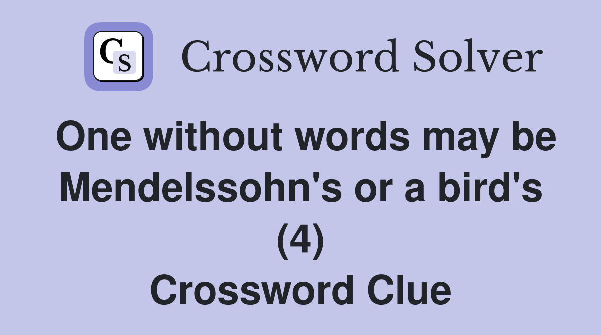 One without words may be Mendelssohn's or a bird's (4) Crossword Clue
