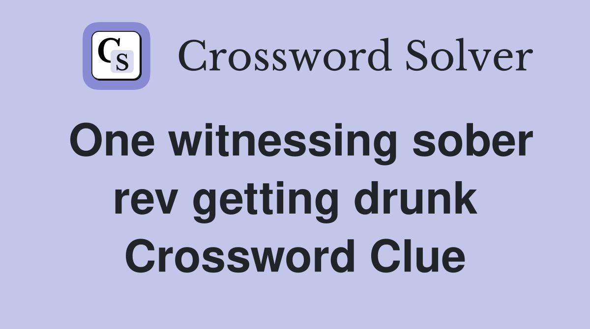 One witnessing sober rev getting drunk Crossword Clue
