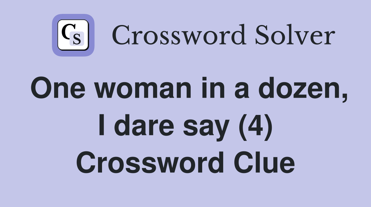 One woman in a dozen, I dare say (4) Crossword Clue