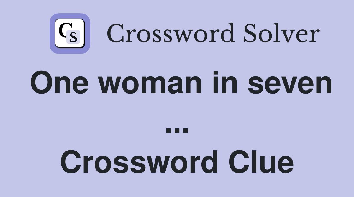 One woman in seven ... Crossword Clue