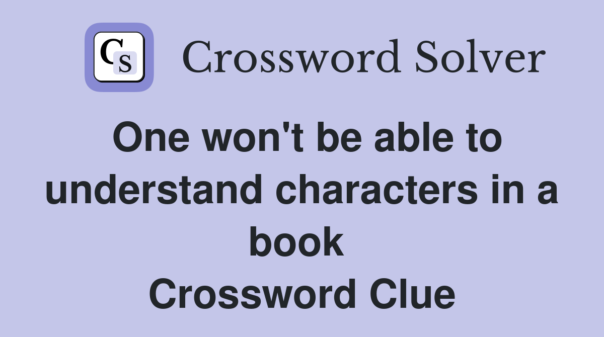One won't be able to understand characters in a book  Crossword Clue