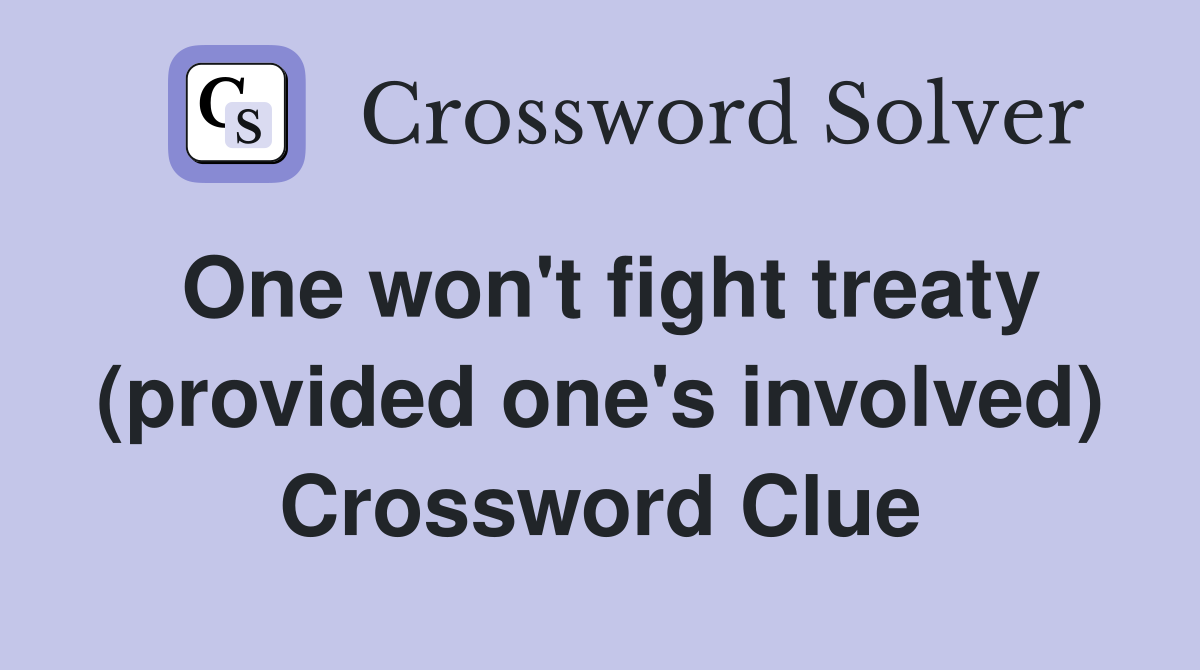 One won't fight treaty (provided one's involved) Crossword Clue