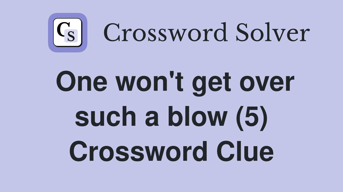 One won't get over such a blow (5) Crossword Clue