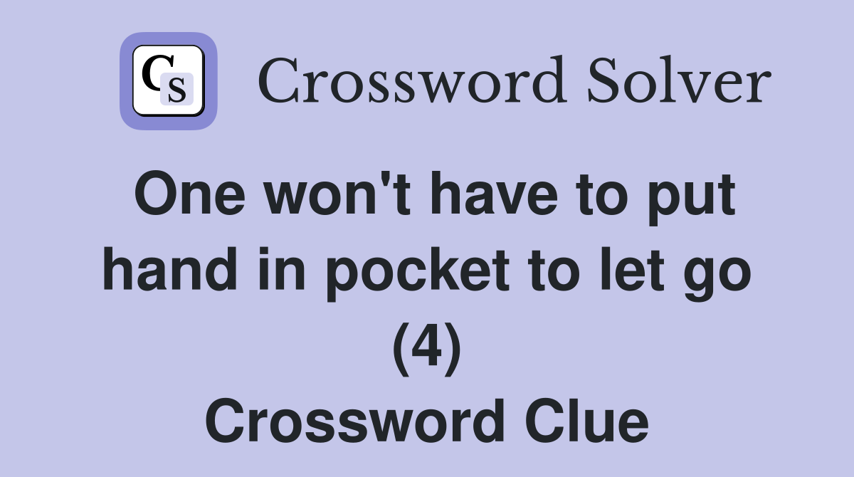 One won't have to put hand in pocket to let go (4) Crossword Clue