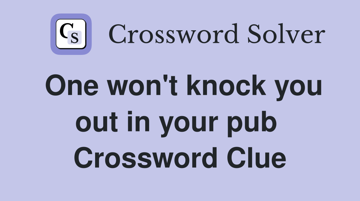 One won't knock you out in your pub  Crossword Clue